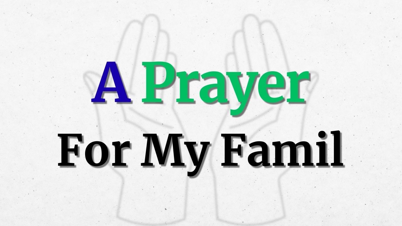 A Humble Prayer For My Family | Cover Your Loved Ones With God's Grace And Protection