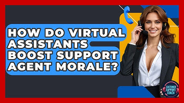 How Do Virtual Assistants Boost Support Agent Morale? - Customer Support Coach