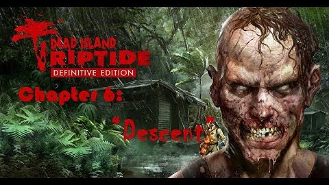 Dead Island: Riptide Definitive Edition (2016) Chapter 6: "Descent" [Gameplay Walkthrough]