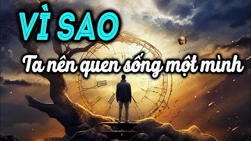 Sức mạnh của một người bắt đầu từ việc biết sống một mình, vì sao lại như vậy