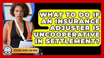 What To Do If An Insurance Adjuster Is Uncooperative In Settlement? - Personal Injury Law Gurus