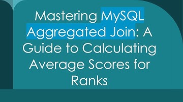 Mastering MySQL Aggregated Join: A Guide to Calculating Average Scores for Ranks