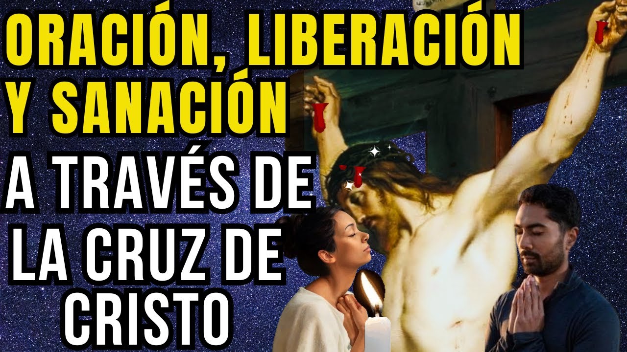 ORACIÓN, SANACIÓN Y LIBERACIÓN A TRAVÉS DE LA CRUZ DE CRISTO - YouTube