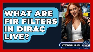 What Are FIR Filters In Dirac Live? - NextGen Viewing and Audio