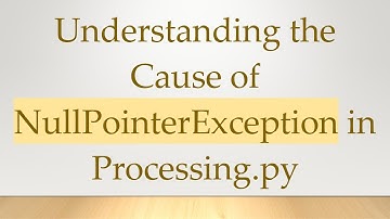 Understanding the Cause of NullPointerException in Processing.py