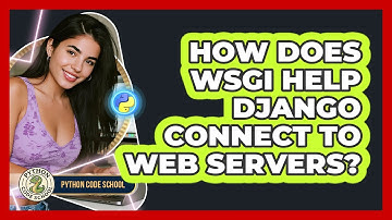 How Does WSGI Help Django Connect To Web Servers? - Python Code School
