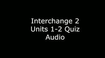 interchange 2 Units 1-2 Quiz audio