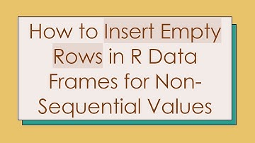 How to Insert Empty Rows in R Data Frames for Non-Sequential Values