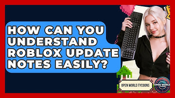 How Can You Understand Roblox Update Notes Easily? - Open World Tycoons