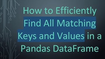 How to Efficiently Find All Matching Keys and Values in a Pandas DataFrame