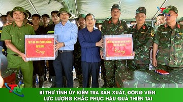 Bí thư Tỉnh ủy kiểm tra sản xuất, động viên lực lượng khắc phục hậu quả thiên tai