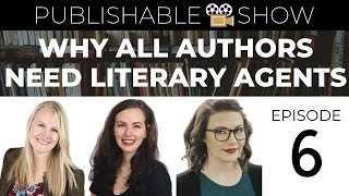 WHY ALL AUTHORS NEED LITERARY AGENTS | Publishable: Episode 6