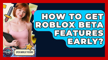 How To Get Roblox Beta Features Early? - Open World Tycoons
