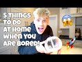 5 THINGS TO DO WHEN YOU ARE BORED!
