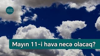 Bakı, Abşeron, Naxçıvan və bir çox rayonlarda mayın 11-i... - Hava