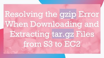 Resolving the gzip Error When Downloading and Extracting tar.gz Files from S3 to EC2