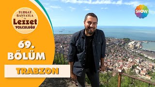 Turgay Başyayla ile Lezzet Yolculuğu 69. Bölüm | Trabzon