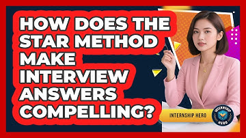 How Does The STAR Method Make Interview Answers Compelling? - Internship Hero