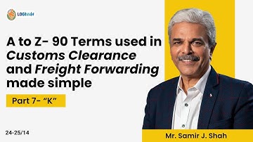 A to Z 90 Terms Used in Customs Clearance and Freight Forwarding, part 8 | Mr. Samir J. Shah