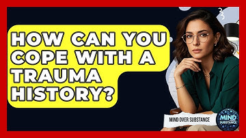 How Can You Cope With A Trauma History? - Mind Over Substance