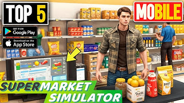Top 5 Games Like Supermarket Simulator For Android/iOS in 2024