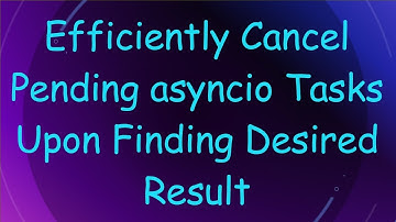 Efficiently Cancel Pending asyncio Tasks Upon Finding Desired Result
