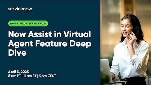 Now Assist in Virtual Agent Feature Deep Dive