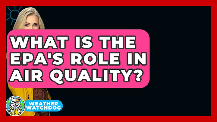 What Is The EPA's Role In Air Quality? - Weather Watchdog