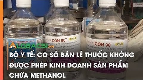Bộ Y tế: Cơ sở bán lẻ thuốc không được phép kinh doanh sản phẩm chứa Methanol