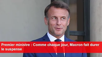 Premier ministre : Comme chaque jour, Macron fait durer le suspense thumbnail