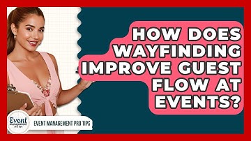 How Does Wayfinding Improve Guest Flow At Events? - Event Management Pro Tips
