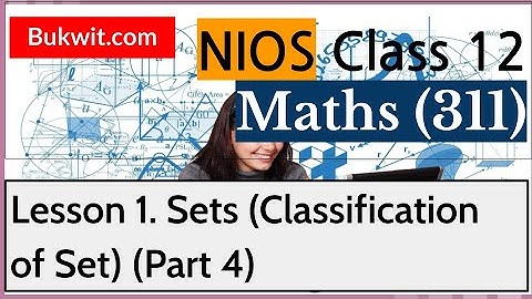 NIOS Class 12 Maths (311): Lesson 1. Sets (Classification of Set) (Part 4)