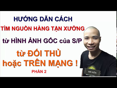 Hướng dẫn cách tìm nguồn hàng tận xưởng từ Hình ảnh gốc sản phẩm nguồn Đối thủ hoặc trên mạng p2 | Foci