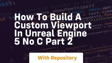 how to build a custom viewport in unreal engine 5 no c part 2