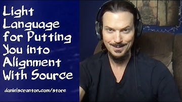Light Language for Putting You Into Alignment with Source ∞Channeled by Daniel Scranton