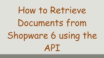 How to Retrieve Documents from Shopware 6 using the API
