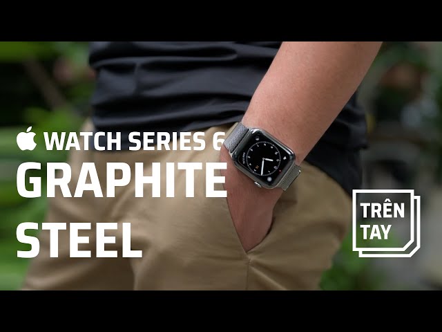 Trên tay Apple Watch Series 6 Graphite Steel