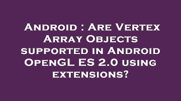 Android : Are Vertex Array Objects supported in Android OpenGL ES 2.0 using extensions?
