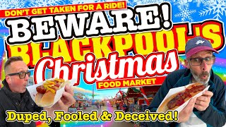 BEWARE! Don't get TAKEN for a RIDE at BLACKPOOL'S Christmas FOOD Market DUPED, FOOLED & DECEIVED!