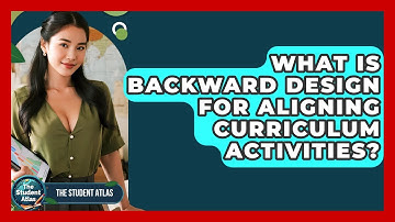 What Is Backward Design For Aligning Curriculum Activities? - The Student Atlas