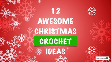 AWESOME CHRISTMAS CROCHET IDEAS - 12 FESTIVE CROCHET PATTERNS