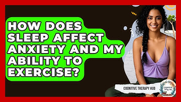 How Does Sleep Affect Anxiety And My Ability To Exercise? - Cognitive Therapy Hub