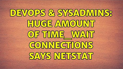 DevOps & SysAdmins: Huge amount of TIME_WAIT connections says netstat (6 Solutions!!)