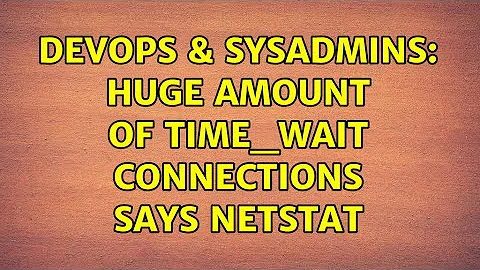 DevOps & SysAdmins: Huge amount of TIME_WAIT connections says netstat (6 Solutions!!)