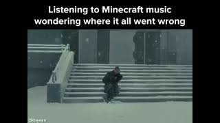 Listening to Minecraft music wondering where it all went wrong