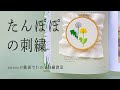 かんたんに刺せる春のお花【たんぽぽの刺繍】字幕あり｜アンナスの動画でわかる刺繍教室｜annas 川畑杏奈｜『5つのステッチでできるannasの刺繍工房』（日本文芸社）