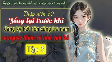 Tập 5 : Thập niên 70 sống lại trước khi đăng ký hết hôn cùng tra nam ta ngược thảm cả nhà cặn bã
