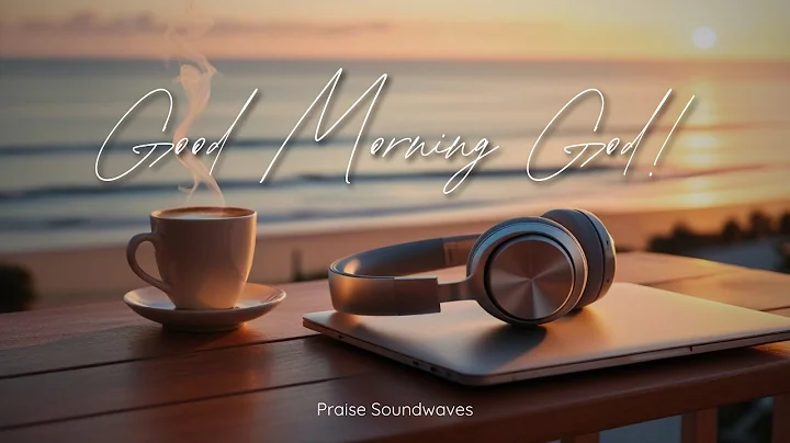 Good Morning, God | Worship to Begin the Day | LYRICS VIDEO