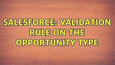 Salesforce: Validation Rule on the Opportunity Type