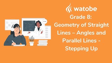 Grade 8 - Geometry of Straight Lines (angles and parallel lines - stepping up)